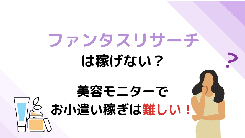 私の口コミ ファンタスリサーチは稼げない 美容モニターでお小遣い稼ぎは難しい 在宅ワーク図鑑