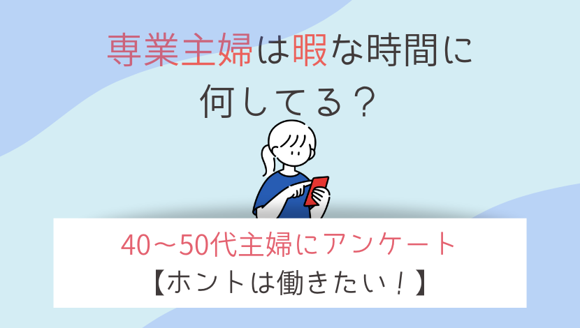 専業主婦は暇な時間に何してる 40 50代主婦35人にアンケート 本当はみんな働きたい 在宅ワーク図鑑